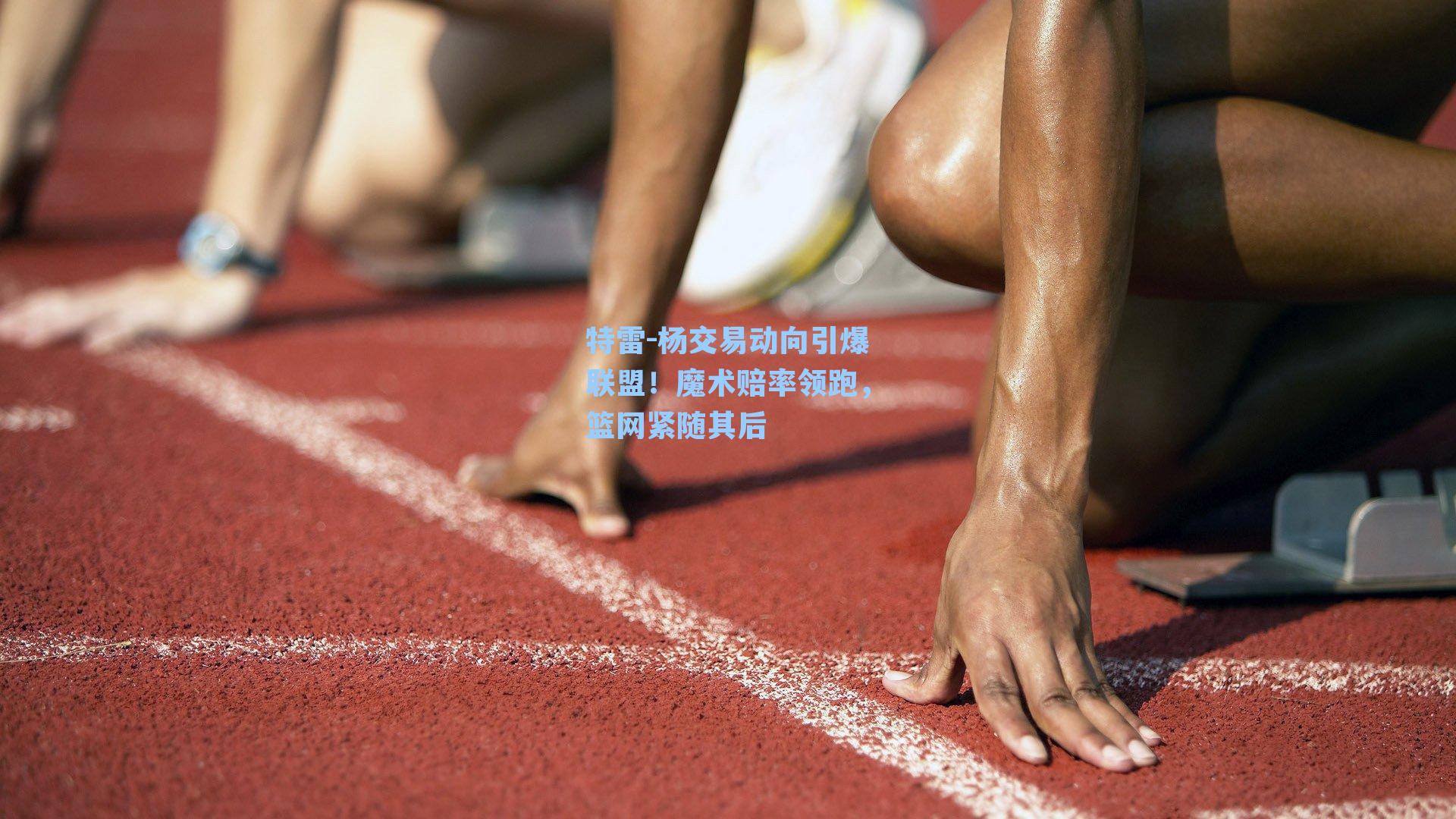 特雷-杨交易动向引爆联盟！魔术赔率领跑，篮网紧随其后