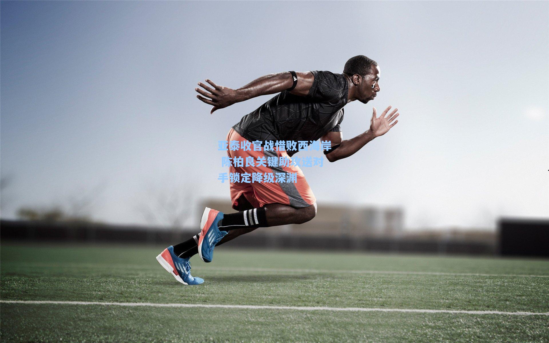 亚泰收官战惜败西海岸 陈柏良关键助攻送对手锁定降级深渊